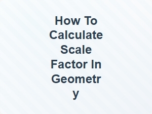 How to Calculate Scale Factor in Geometry
