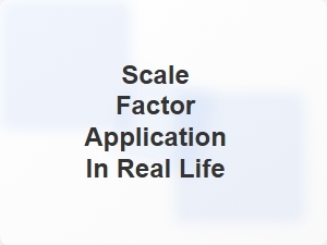 Real Life Use of Scale Factor