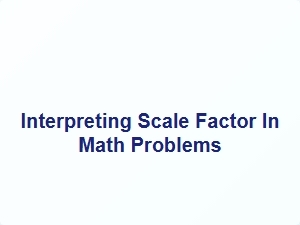 Interpreting Scale Factor in Math Problems