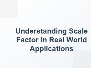 Understanding Scale Factor in Real World Applications