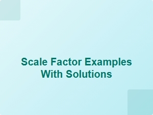 Scale Factor Examples with Solutions